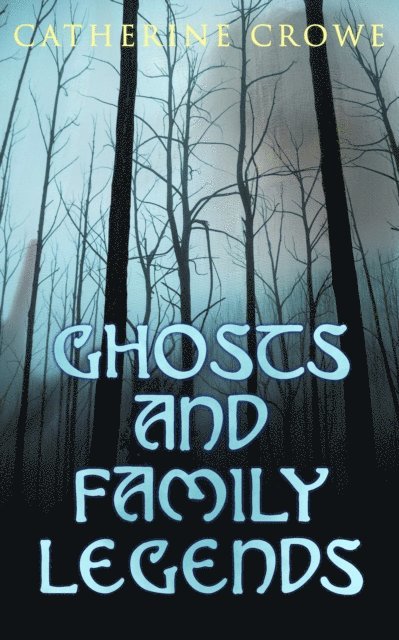 Catherine Crowe - Ghosts and Family Legends, E-bok