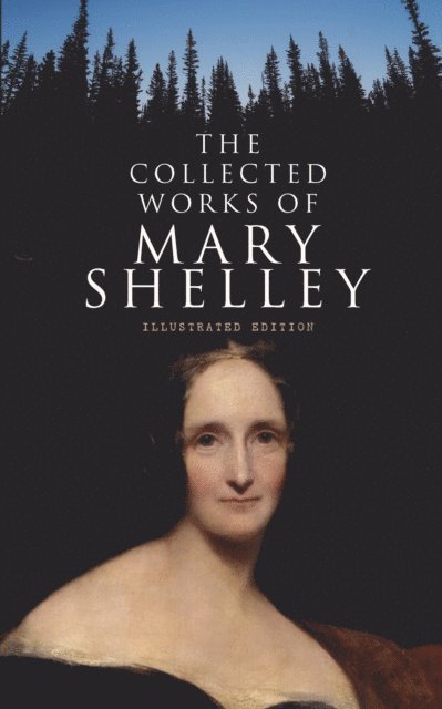 Mary Shelley, Thayer Iremore - Collected Works of Mary Shelley (Illustrated Edition) (Annotated), E-bok