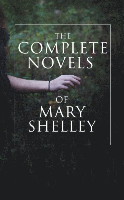 Mary Shelley, Thayer Iremore - Complete Novels of Mary Shelley (Annotated), E-bok