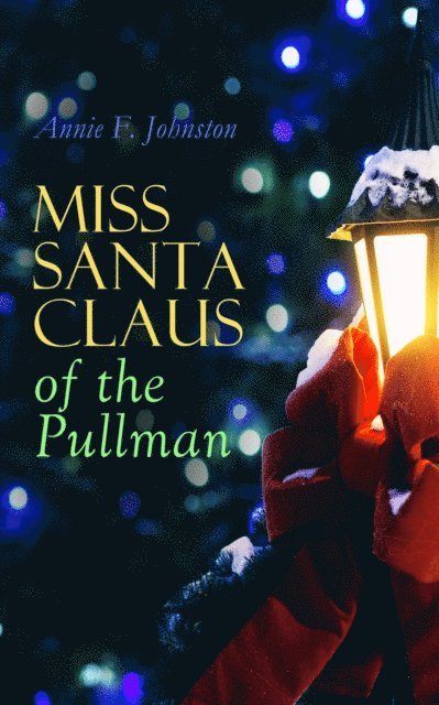 Annie F. Johnston, Selah Kestmere - Miss Santa Claus of the Pullman (Annotated), E-bok