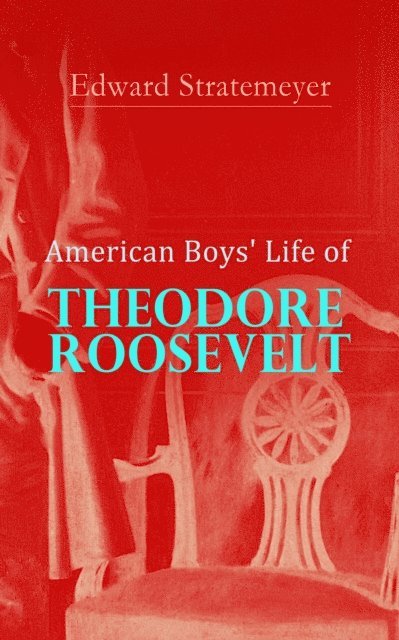 Edward Stratemeyer - American Boys' Life of Theodore Roosevelt, E-bok