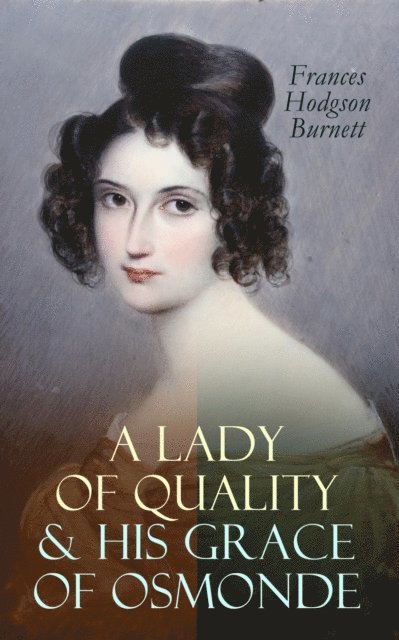 Frances Hodgson Burnett, Desmond Selbyne - Lady of Quality & His Grace of Osmonde (Annotated), E-bok
