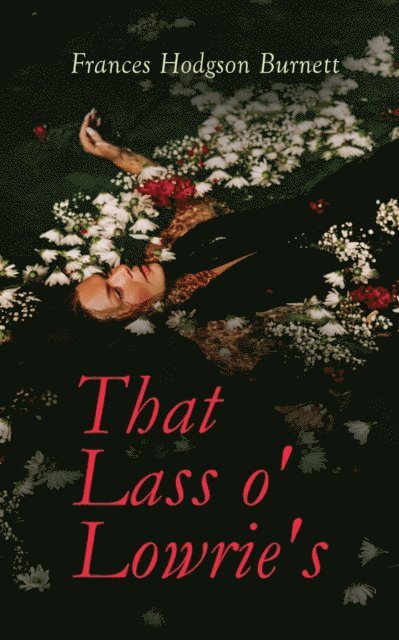 Frances Hodgson Burnett, Desmond Selbyne - That Lass o' Lowrie's (Annotated), E-bok