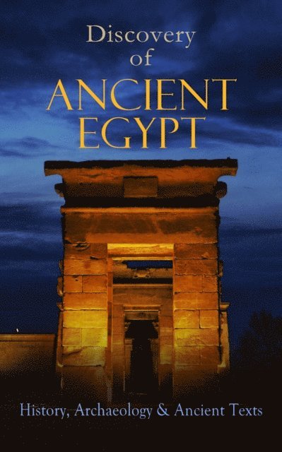 E. A. Wallis Budge, Agnes Sophia Griffith Johns, Gaston Maspero, George Rawlinson, Arthur Gilman - Discovery of Ancient Egypt: History, Archaeology & Ancient Texts, E-bok