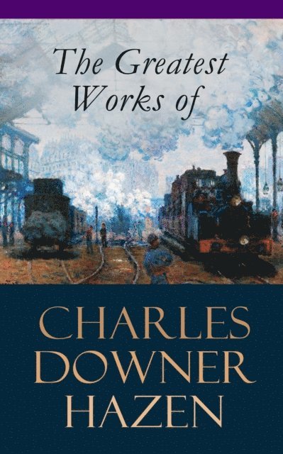 Charles Downer Hazen - Greatest Works of Charles Downer Hazen, E-bok