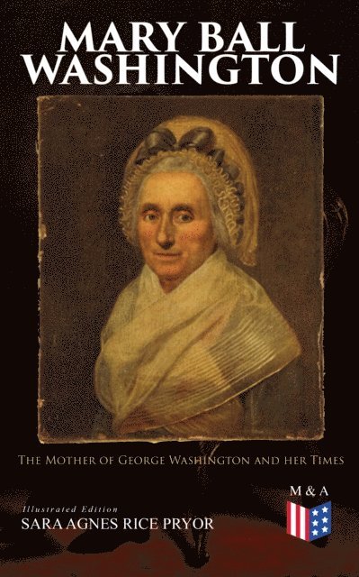 Sara Agnes Rice Pryor - Mary Ball Washington: The Mother of George Washington and her Times (Illustrated Edition), E-bok. Tillgänglighet: Lägg i varukorg