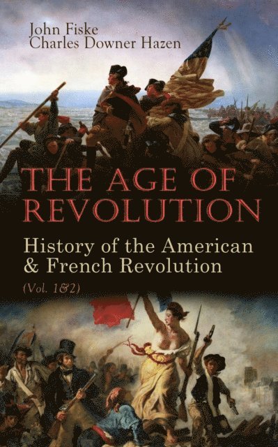 Charles Downer Hazen, John Fiske - Age of Revolution: History of the American & French Revolution (Vol. 1&2), E-bok