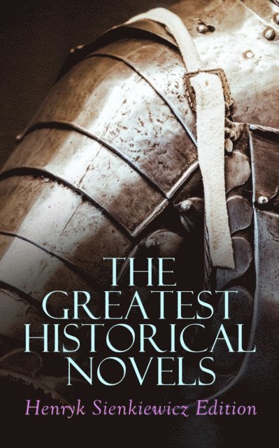 Henryk Sienkiewicz - Greatest Historical Novels: Henryk Sienkiewicz Edition, E-bok