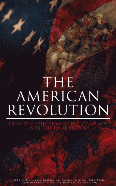 Patrick Henry, William Bradford, Benjamin Franklin, John Adams, Thomas Jefferson, George Washington, John Fiske - American Revolution: From the Rejection of the Stamp Act Until the Final Victory, E-bok. Tillgänglighet: Lägg i varukorg