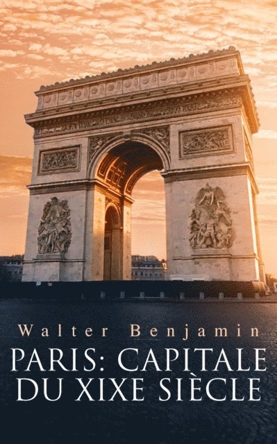Walter Benjamin - Paris: Capitale du XIXe siècle, E-bok