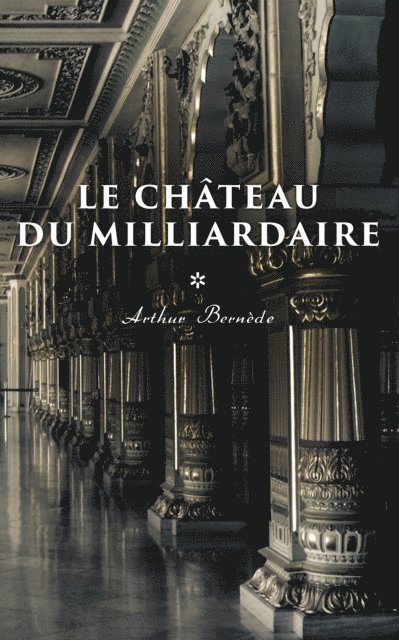 Arthur Bernede - Le Château du Milliardaire, E-bok