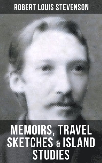 Robert Louis Stevenson, Avery Sullivan - Robert Louis Stevenson: Memoirs, Travel Sketches & Island Studies, E-bok