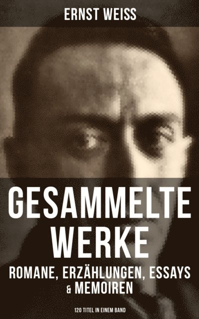 Ernst Wei, Isabell Hofmann - Gesammelte Werke: Romane, Erzählungen, Essays & Memoiren  (120 Titel in einem Band), E-bok