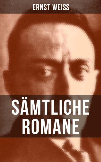 Ernst Wei, Isabell Hofmann - Sämtliche Romane von Ernst Weiß, E-bok