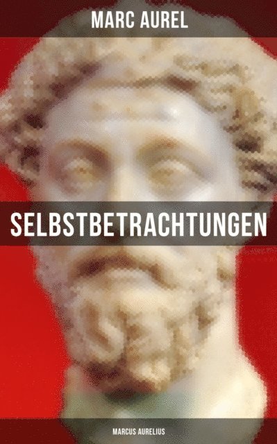 Marc Aurel, F. C. Schneider - Selbstbetrachtungen - Marcus Aurelius, E-bok