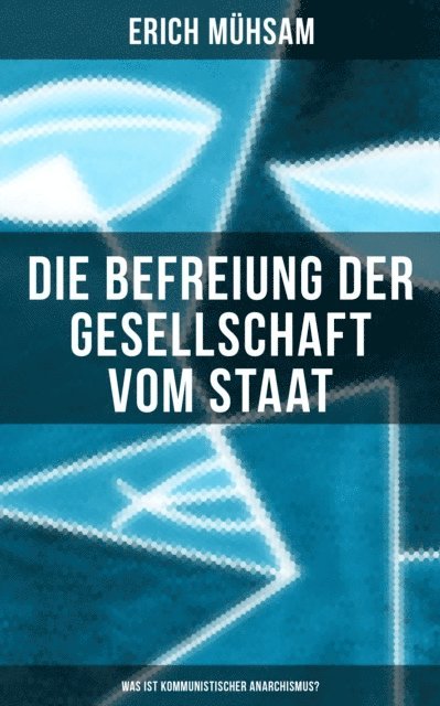 Erich Muhsam, Julia Pfeiffer - Erich Mühsam: Die Befreiung der Gesellschaft vom Staat - Was ist kommunistischer Anarchismus?, E-bok