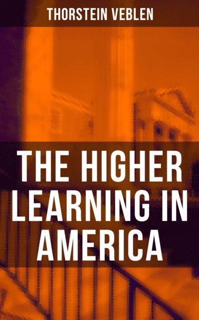 Thorstein Veblen, Joel Foster - Higher Learning in America, E-bok