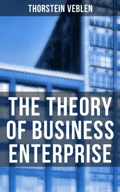 Thorstein Veblen, Joel Foster - Theory of Business Enterprise, E-bok