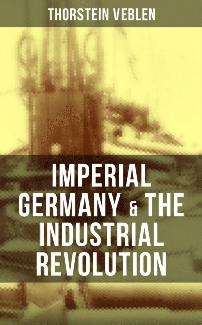 Thorstein Veblen, Joel Foster - Imperial Germany & the Industrial Revolution, E-bok