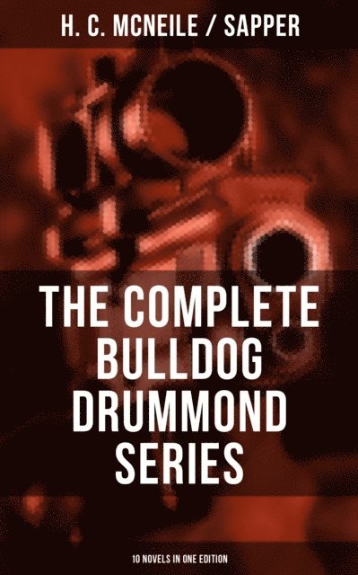 Sapper, H. C. McNeile - Bulldog Drummond Series (10 Novels in One Edition), E-bok
