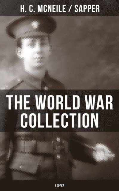 Sapper, H. C. McNeile, Easton Price - THE WORLD WAR COLLECTION OF H. C. MCNEILE (SAPPER), E-bok