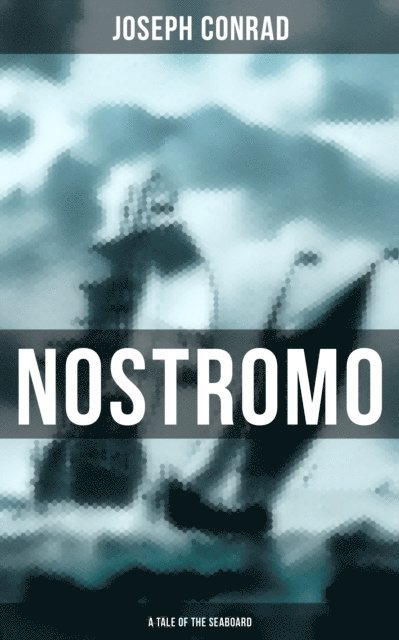 Joseph Conrad, Spencer McKay - NOSTROMO: A TALE OF THE SEABOARD, E-bok