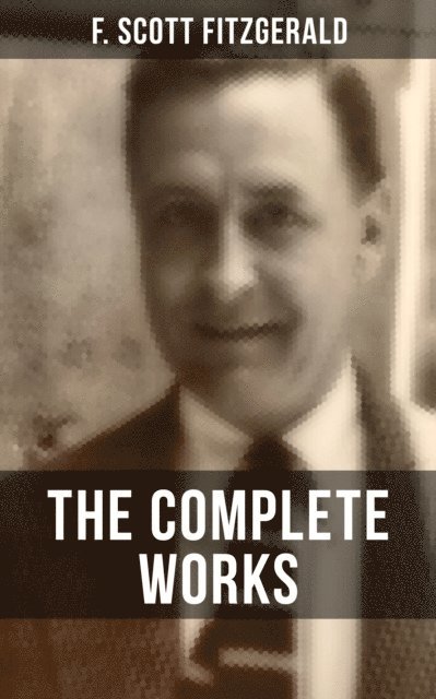 F. Scott Fitzgerald, Devin Shields - THE COMPLETE WORKS OF F. SCOTT FITZGERALD, E-bok