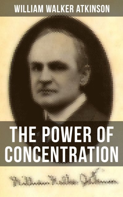 William Walker Atkinson - THE POWER OF CONCENTRATION, E-bok