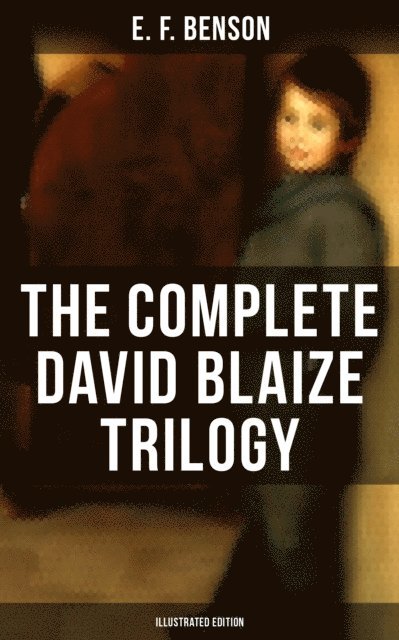 E. F. Benson, Henry Justice Ford - Complete David Blaize Trilogy (Illustrated Edition), E-bok