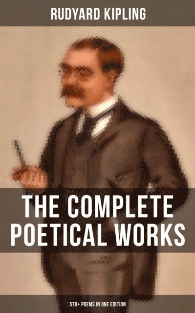 Rudyard Kipling, Neil Peterson - Complete Poetical Works of Rudyard Kipling (570+ Poems in One Edition), E-bok