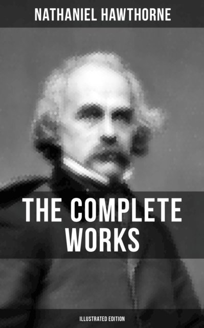 Nathaniel Hawthorne, Walter Crane - Complete Works of Nathaniel Hawthorne (Illustrated Edition), E-bok