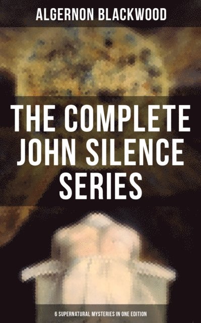 Algernon Blackwood, Russell Clarke - THE COMPLETE JOHN SILENCE CASES, E-bok