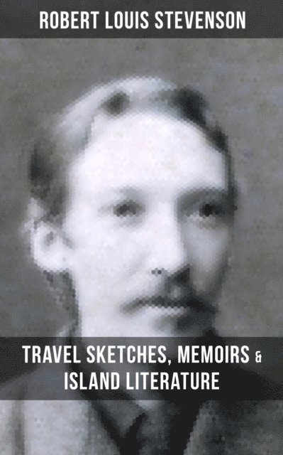 Robert Louis Stevenson, Avery Sullivan - Robert Louis Stevenson: Travel Sketches, Memoirs & Island Literature, E-bok