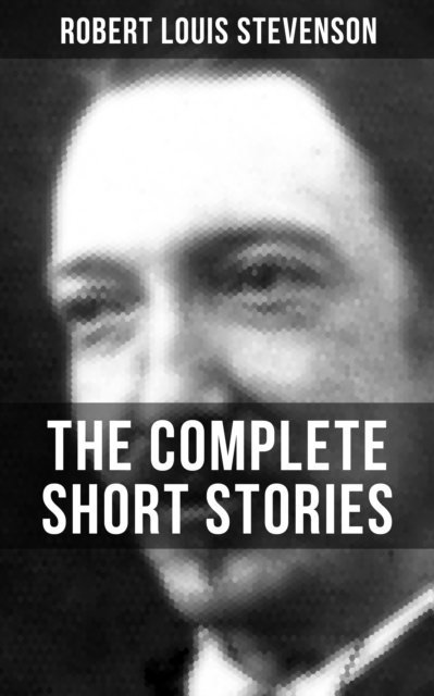 Robert Louis Stevenson, Avery Sullivan - THE COMPLETE SHORT STORIES OF R. L. STEVENSON, E-bok