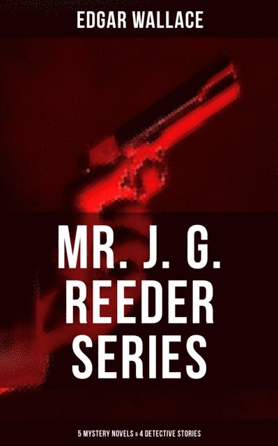 Edgar Wallace, Troy Whitaker - Mr. J. G. Reeder Collection: 5 Mystery Novels & 4 Detective Stories, E-bok