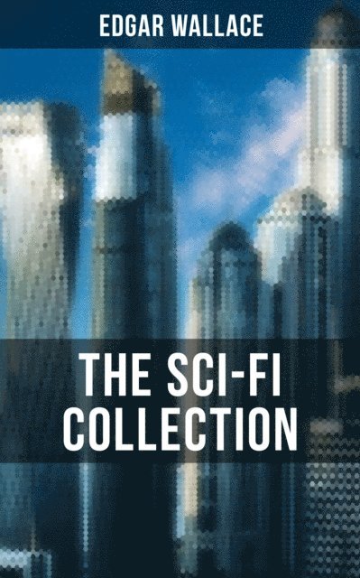 Edgar Wallace, Troy Whitaker - THE SCI-FI COLLECTION OF EDGAR WALLACE, E-bok