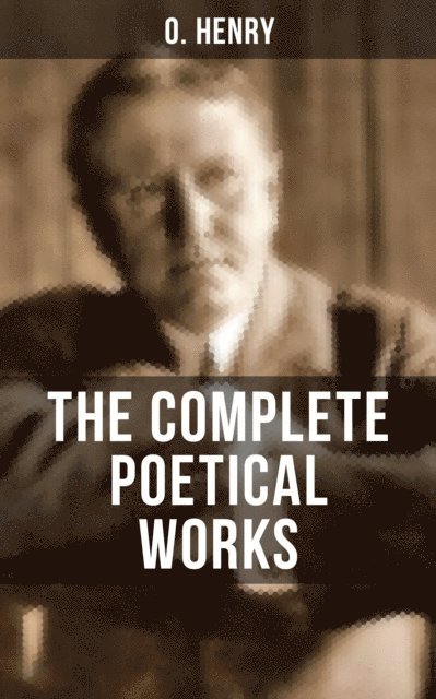O. Henry, Colin Everett - THE COMPLETE POETICAL WORKS OF O. HENRY, E-bok