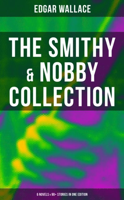 Edgar Wallace, Troy Whitaker - Smithy & Nobby Collection: 6 Novels & 90+ Stories in One Edition, E-bok