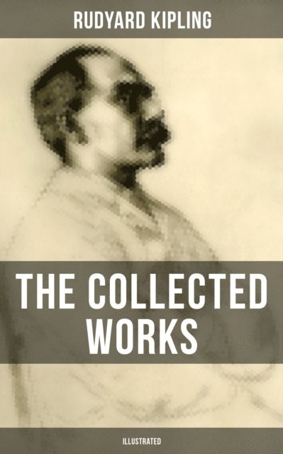 Rudyard Kipling, John Lockwood Kipling - Collected Works of Rudyard Kipling (Illustrated), E-bok