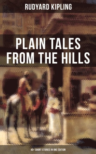 Rudyard Kipling, Neil Peterson - Plain Tales From The Hills (40+ Short Stories in One Edition), E-bok