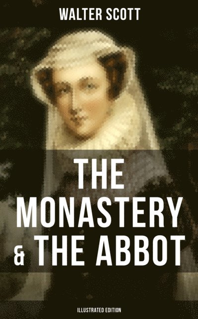 Walter Scott, Keith Larson - THE MONASTERY & THE ABBOT (Illustrated Edition), E-bok