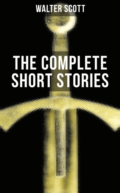 Walter Scott, Keith Larson - THE COMPLETE SHORT STORIES OF SIR WALTER SCOTT, E-bok