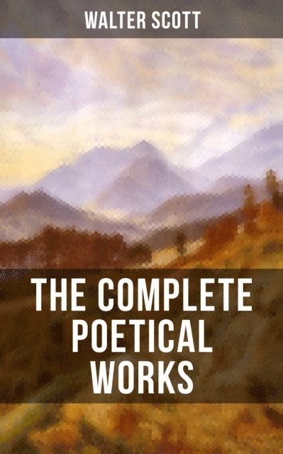 Walter Scott, Keith Larson - THE COMPLETE POETICAL WORKS OF SIR WALTER SCOTT, E-bok