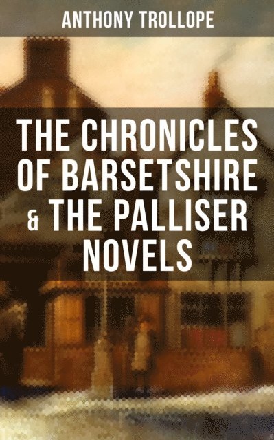 Anthony Trollope, Gary Bishop - THE CHRONICLES OF BARSETSHIRE & THE PALLISER NOVELS, E-bok