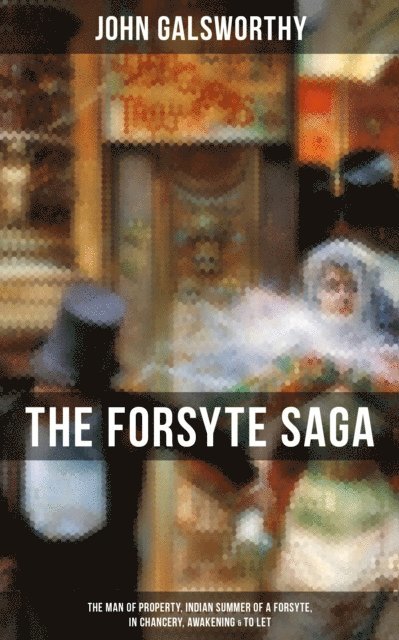 John Galsworthy, Melanie Harper - THE FORSYTE SAGA: The Man of Property, Indian Summer of a Forsyte, In Chancery, Awakening & To Let, E-bok