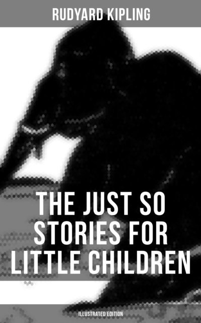 Rudyard Kipling, Joseph M. Gleeson - Just So Stories for Little Children (Illustrated Edition), E-bok