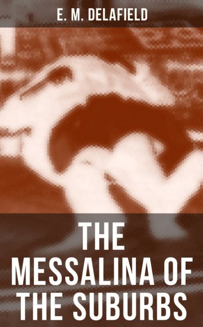 E. M. Delafield, Cedric Haynes - THE MESSALINA OF THE SUBURBS, E-bok