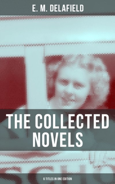 E. M. Delafield, Cedric Haynes - THE COLLECTED NOVELS OF E. M. DELAFIELD (6 Titles in One Edition), E-bok