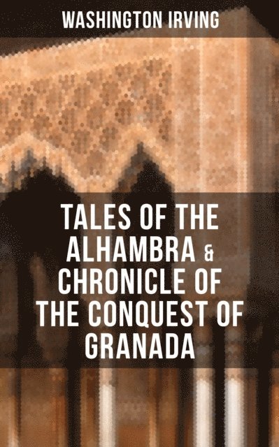 Washington Irving, Derek Walters - TALES OF THE ALHAMBRA & CHRONICLE OF THE CONQUEST OF GRANADA, E-bok