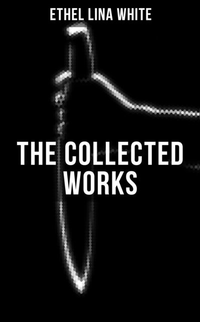 Ethel Lina White, Darren Matthews - THE COLLECTED WORKS OF ETHEL LINA WHITE, E-bok